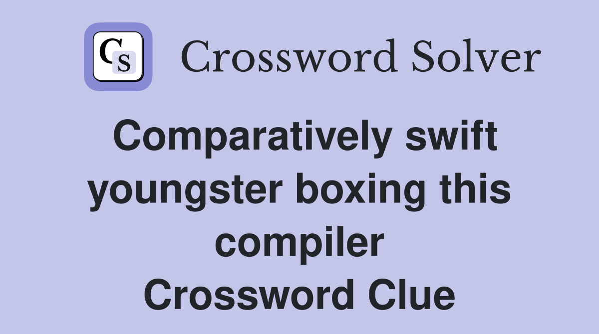 Comparatively swift youngster boxing this compiler - Crossword Clue